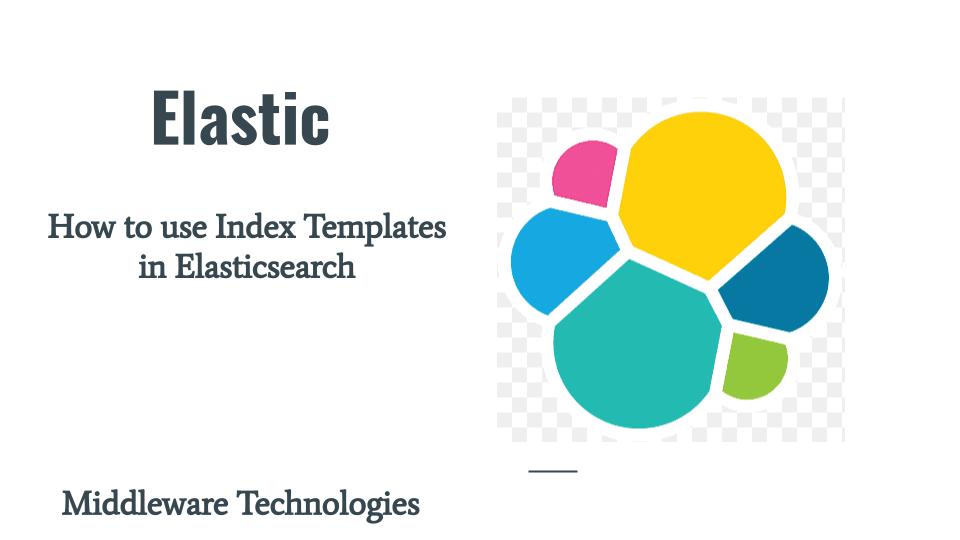 How to use Index Templates in Elasticsearch MiddlewareTechnologies
