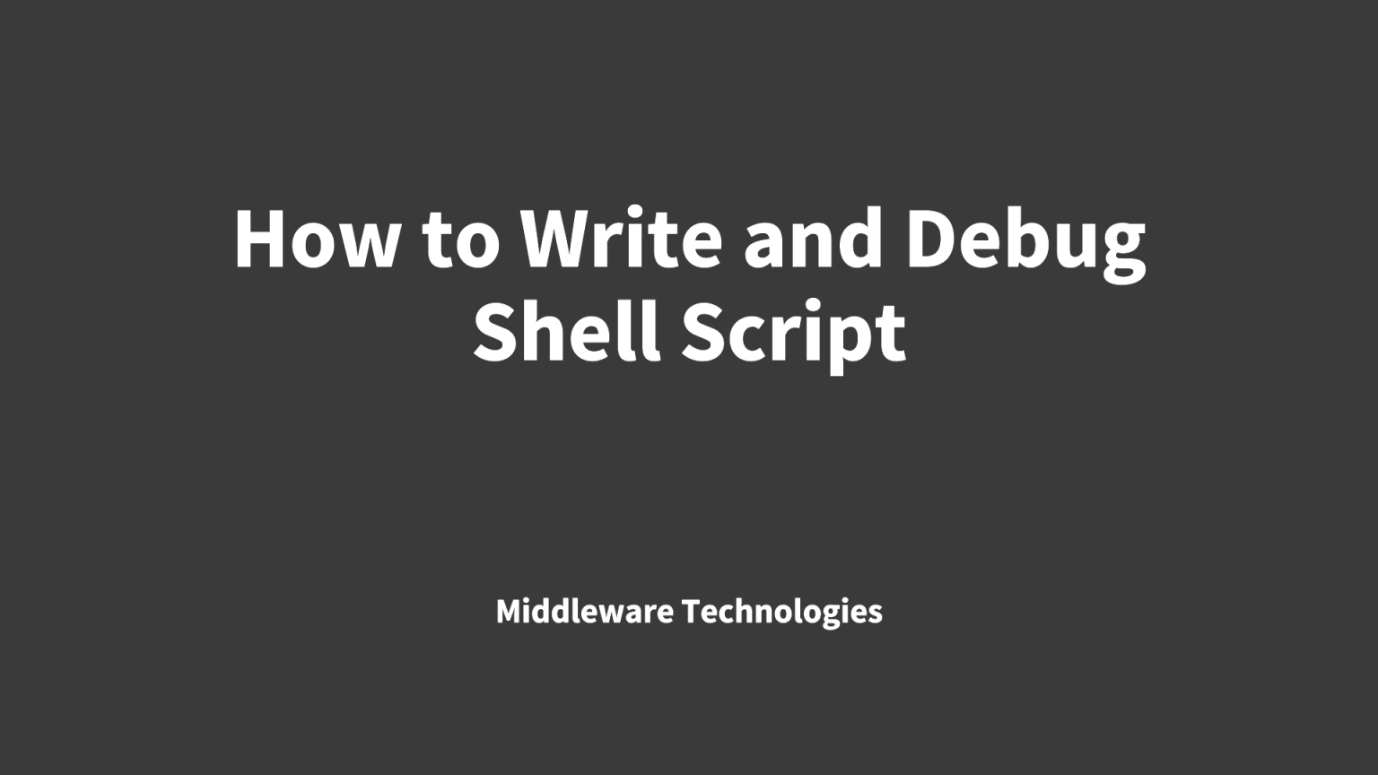 How to Write and Debug Shell Script - Middleware|Technologies